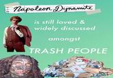 is still loved & widely discussed amongs TRASH PEOPLE