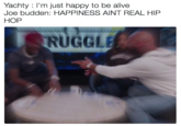 Yachty I'm just happy to be alive Joe budden: HAPPINESS AINT REAL HIP HOP RUGGLE