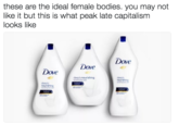 these are the ideal female bodies. you may not like it but this is what peak late capitalism looks like Dove deeplynourishing deepy nourishing deeply nourishing
