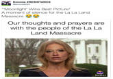 Kimmie #RESISTANCE @kimmie8264 Moonlight' Wins Best Picture" A moment of silence for the La La Land Massacre Our thoughts and prayers are with the people of the La La Land Massacre MeMe+