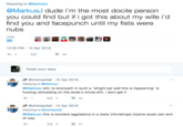 Replying to @MarkusJ @MarkusJ dude i'm the most docile person you could find but if i got this about my wife i'd find you and facepunch until my fists were nubs LIKES 35 12:35 PM-15 Apr 2016 35 Tweet your reply JF @ohsnapitsjf , 15 Apr 2016 Replying to @MarkusJ @MarkusJ still, to encroach in such a "alright pal well this is happening" is f------ railroading on the dude's whole s---. i dont get it 23 JF @ohsnapitsjf , 15 Apr 2016 Replying to @ohsnapitsjf @MarkusJ this is bonkers aggressive in a really infuriatingly bizarre quasi-zen sort of way 2 27