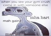 when you see your gym crush come in with someone else mha hart mah gain