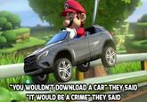 YOU WOULDNT DOWNLOAD A CAR THEY SAID IT WOULD BE A CRIME THEY SAID