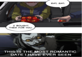 EAT, EAT I BOUGHT THEM FOR You. THIS IS THE MOST ROMANTIC DATE I HAVE EVER SEEN
