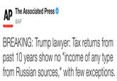 AP The Associated Press o @AP BREAKING: Trump lawyer: Tax returns from past 10 years show no "income of any type from Russian sources," with few exceptions.