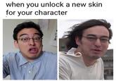 when you unlock a new skin for your character