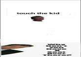 touch the kid Why Don't YOu Have Seat Over There