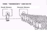 Normie Vs. Dank THE "MODERN" SOCIETY Dank Memes Normie Memes