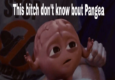 This bitch don' know bout Pangea