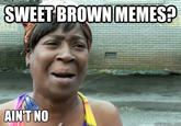 SWEET BROWN MEMESP AIN'T NO