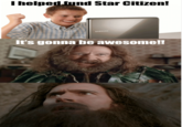 I helped fund Star Citizen! SAISUNG Its gonna be awesome!!
