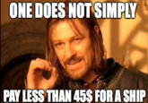 ONE DOES NOT SIMPLY PAY LESS THAN 45S FOR A SHIP