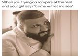 DJ Khaled Trying On RompHim When you trying on rompers at the mall and your girl says "come out let me see"