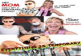 HEY CAN I GET A TEMPORARY TATOO? OF COURSE YOu CAN TIMMY! ' COOL THANKS BUT TIMMY THATS NOT EMPORARY! RTHINGS TEMPORARY FB.COM/EVERYBODYDIES420
