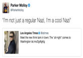 Parker Molloy ParkerMolloy "'m not just a regular Nazi, I'm a cool Nazi" Los Angeles Times@latimes Meet the new think tank in town: The "alt-right" comes to Washington lat.ms/2gr8gkg