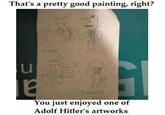 That's a pretty good painting, right? You just enjoyed one of Adolf Hitler's artworks