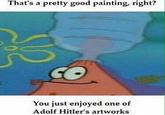 That's a pretty good painting, right? You just enjoyed one of Adolf Hitler's artworks