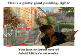 That's a pretty good painting, right? 72 TAN 90 22? 버i You just enjoyed one of Adolf Hitler's artworks