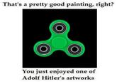 That's a pretty good painting, right? You just enjoyed one of Adolf Hitler's artworks