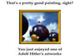 That's a pretty good painting, right? You just enjoyed one of Adolf Hitler's artworks