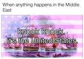 When anything happens in the Middle East knock knock it's the United States 0 1121133S
