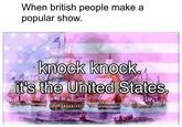When british people make a popular show. ck knock kin@ itrs the United States, 0 112113S