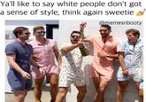 Male Romper Ya'll like to say white people don't got a sense of style, think again sweetie emesnbooty