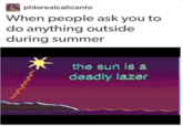 鬮phlorealcalicanto When people ask you to do anything outside during summer the sun is a deadly lazer