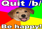 Quit lbl Be happy!