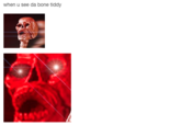 when u see da bone tiddy