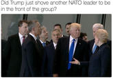 Did Trump just shove another NATO leader to be in the front of the group?