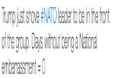 Trump just shove #NATO leader to be in the front of the group. Days without being a National embarrassment 。