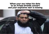 When your son takes his date to an Ariana Grande concert and your explosive vest is missing