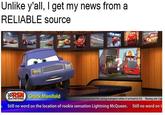 Unlike y'all, I get my news from a RELIABLE source Chuck」 Manifold n was missing from his racing transport when it arrived in CA. Racing star Ligh Still no word on the location of rookie sensation Lightning McQueen. Still no word on t