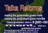 Taika Reforms -making the government govern more making the government govern more like China's government, which is a govern-more OT which is a government that governs China's government, which is a government that governs more