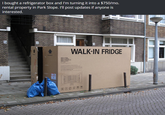 I bought a refrigerator box and I'm turning it into a $750/mo rental property in Park Slope. Ill post updates it anyone is interested 254 Ez WALK-IN FRIDGE