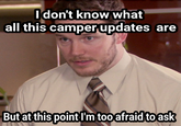 Idon't know what all this camper updates are But at this point I'm too afraid to ask