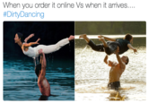 When you order it online Vs when it arrives.... #DirtyDancing