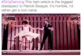 ancing This train wree #DirtyD disrespect to Patrick Swayze. It's horrible, I'd rather get a root canal the biggest GIF