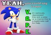 YEAH, you could say I uape @seth.v.2 o im seriously depressed this isnt a joke or a meme this is a legitimate call for help cartoon text technology