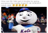 How can Mr. Met get in trouble for giving someone the middle finger IF HE DOESN'T HAVE ONEぅぅう? 3 Lets