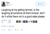Durv @DurvyYT Follow Laughing at me getting termed, is like do it whilst there not in a good state please 94 5:04 PM-31 May 2017