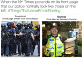 When the NY Times pretends on its front page that our police normally look like those on the left. #ThingsThat eaveBritainReeling Exceptional (Front page of New York Times today) Normal (Photo taken last Saturday in Cumbria)
