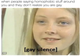 when people saying homophobic stuff around you and they don't realize you are gay [gay silence] GIF