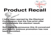 Product Recall I have been warned by the Electoral Commission that the free print offer will invalidate the election result. So I regret to announce this ill-conceived and legally dubious promotion has now been cancelled.