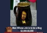 Man Whose Job is to be a Mug $2,000-$5,000 KeatonPatti