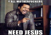 YALL M------------ NEED JESUS