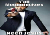 Yall M------------ Need JesuS