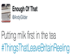 Enough Of That @AndyGilder Putting milk first in the tea #ThingsThatLeaveBritain Reeling