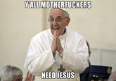 YALL M------------ NEED JESUS memegenerator.nat